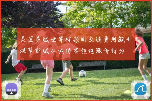 美国多城世界杯期间交通费用飙升堪萨斯城以诚待客拒绝涨价行为