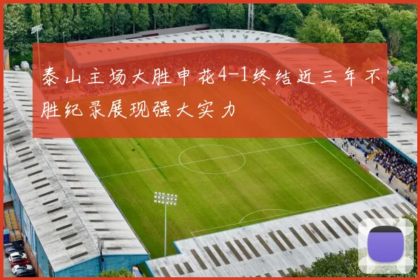 泰山主场大胜申花4-1终结近三年不胜纪录展现强大实力