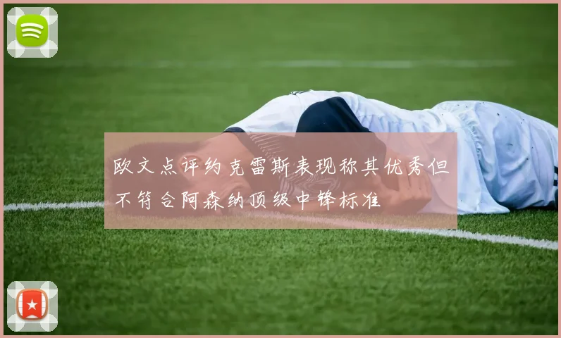 欧文点评约克雷斯表现称其优秀但不符合阿森纳顶级中锋标准